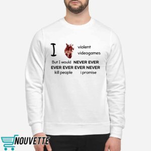 I Heart Violent Videogames But I Would Never Ever Ever Ever Ever Never Kill People I Promise Shirt 5 9