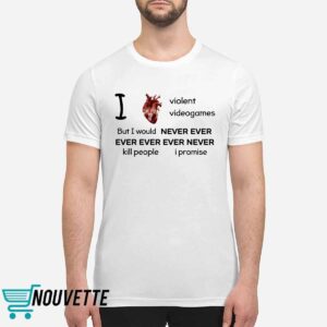 I Heart Violent Videogames But I Would Never Ever Ever Ever Ever Never Kill People I Promise Shirt 6 12