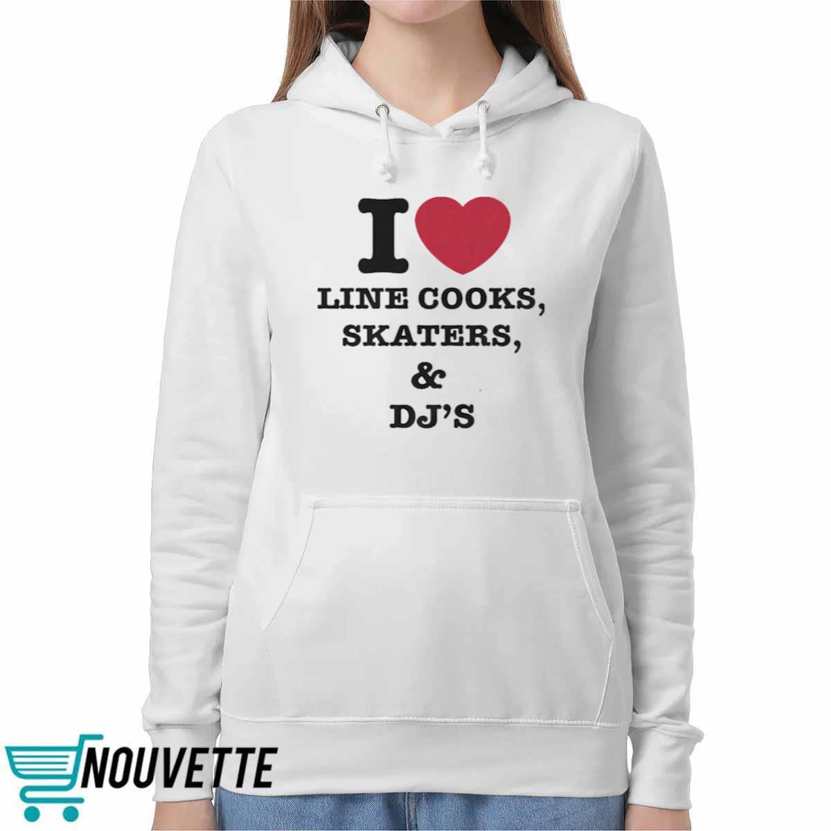 I Love Line Cooks Skaters And Dj’s Shirt I Love Line Cooks Skaters And Dj’s Shirt