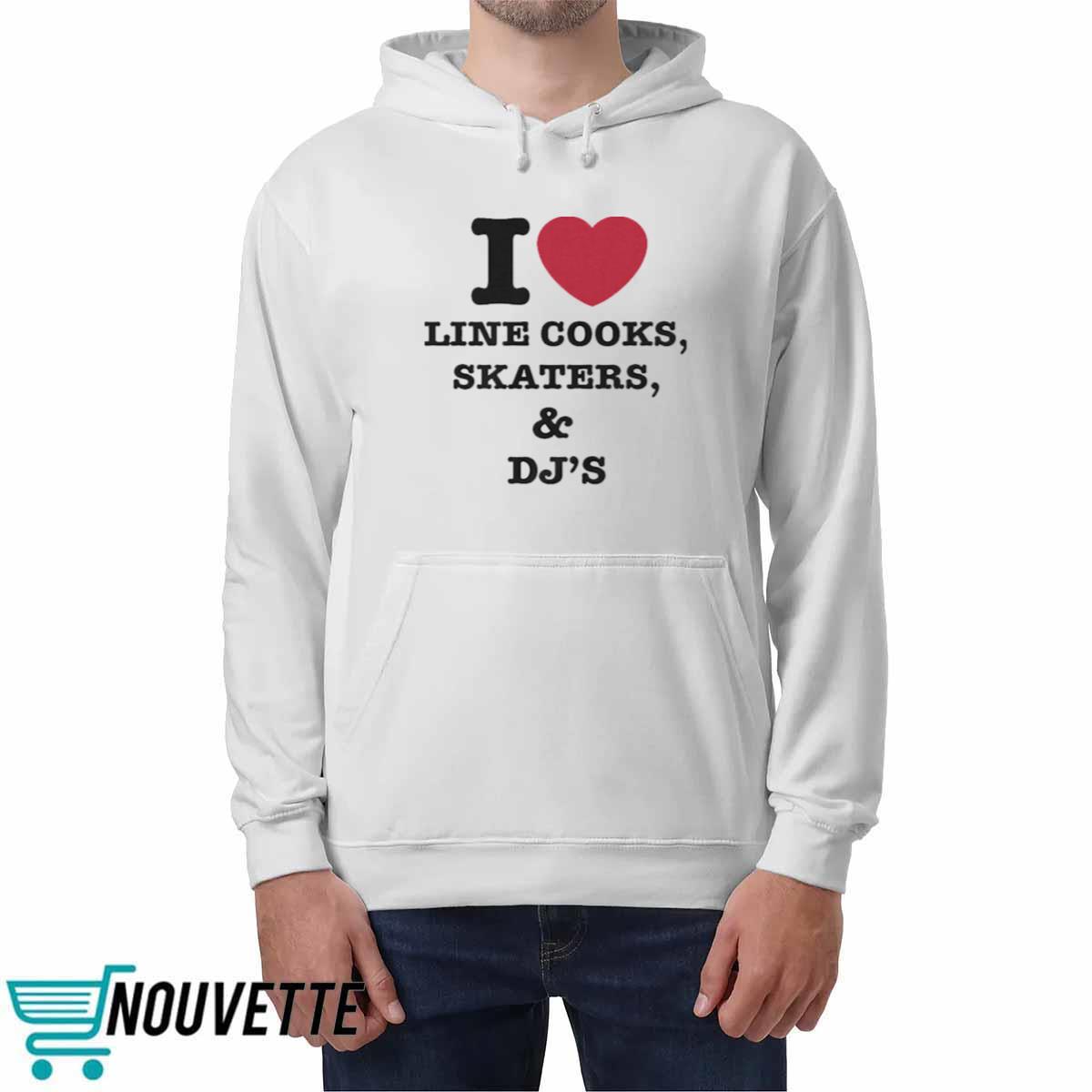 I Love Line Cooks Skaters And Dj’s Shirt I Love Line Cooks Skaters And Dj’s Shirt
