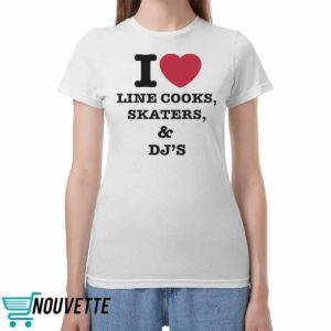 I Love Line Cooks Skaters And Dj’s Shirt