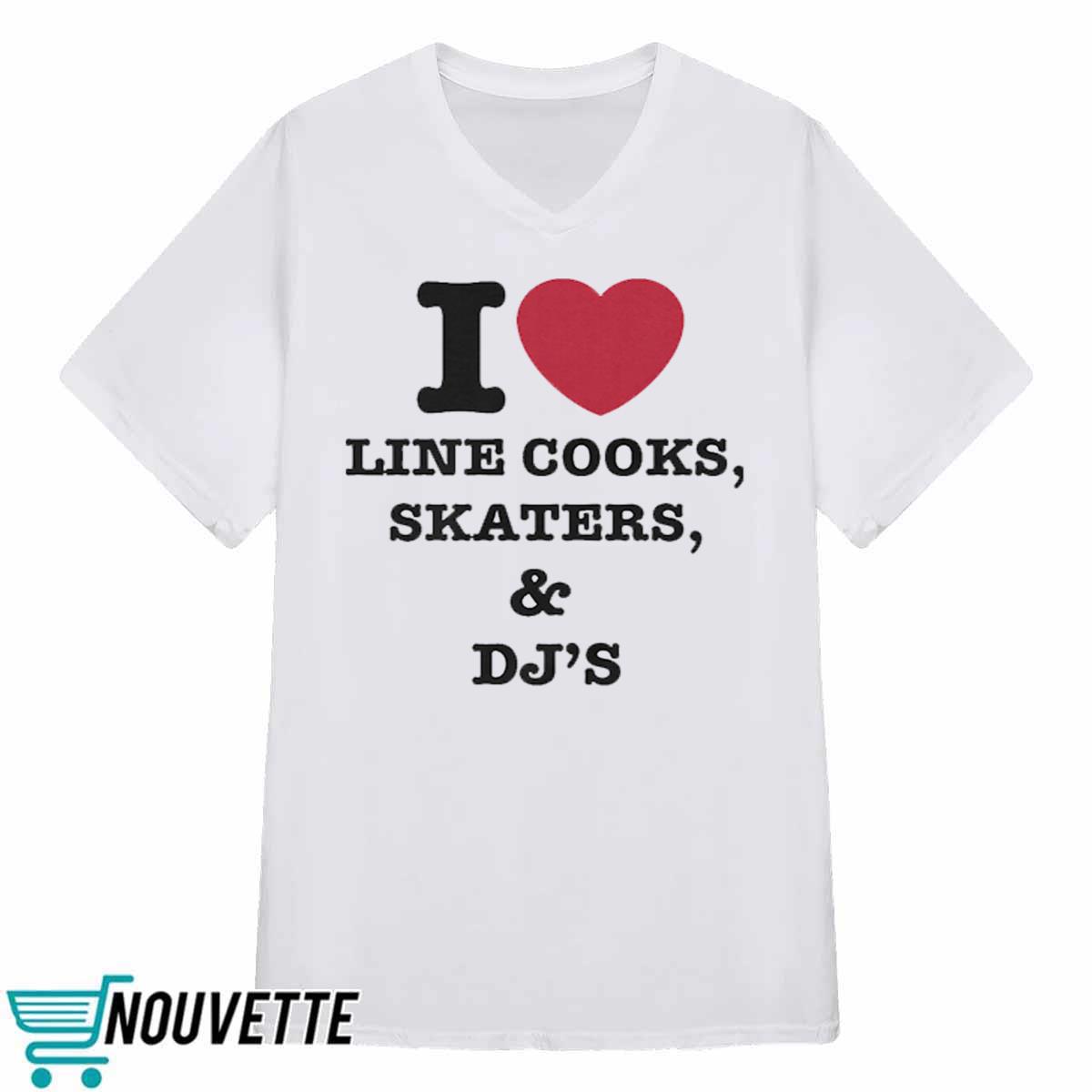 I Love Line Cooks Skaters And Dj’s Shirt I Love Line Cooks Skaters And Dj’s Shirt