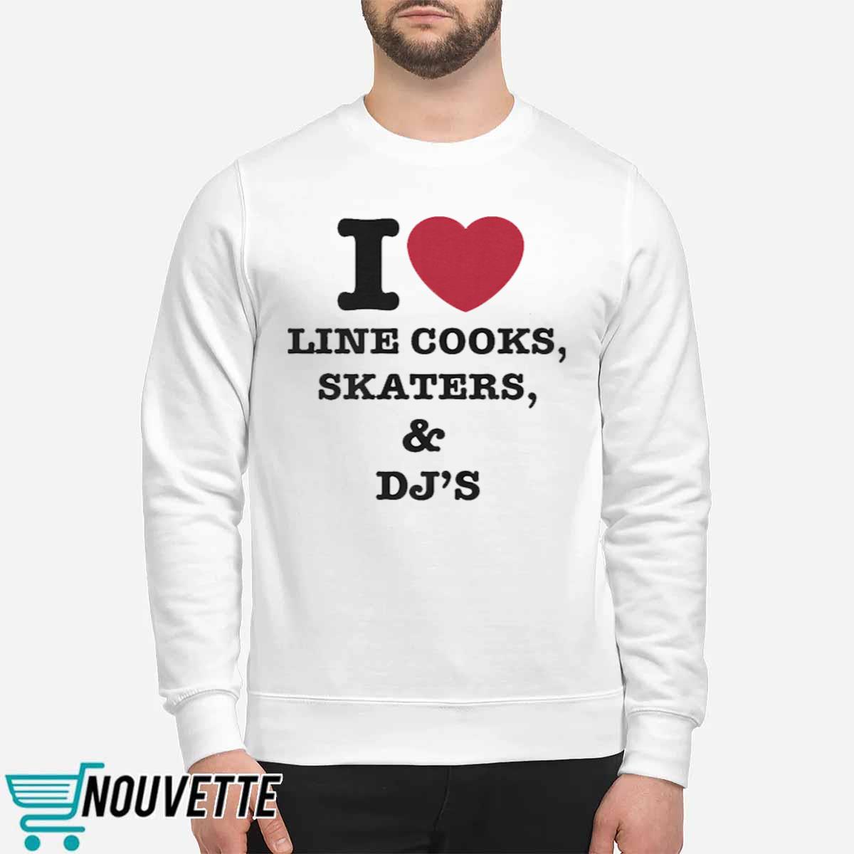 I Love Line Cooks Skaters And Dj’s Shirt I Love Line Cooks Skaters And Dj’s Shirt