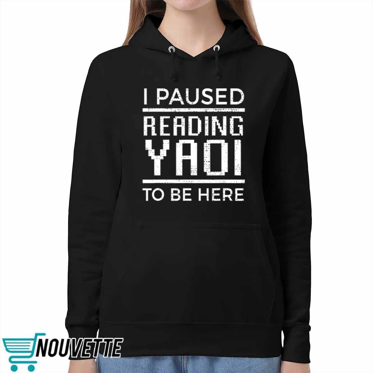 I Paused Reading Yaoi To Be Here Shirt I Paused Reading Yaoi To Be Here Shirt