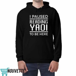 I Paused Reading Yaoi To Be Here Shirt 4 I Paused Reading Yaoi To Be Here Shirt