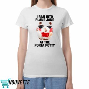 I Ran Into Plane Jane At The Porta Potty Shirt I Ran Into Plane Jane At The Porta Potty Shirt