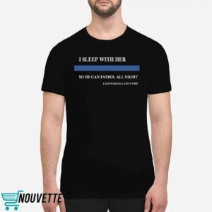 I Sleep With Her So He Can Patrol All Night Shirt 1 I Sleep With Her So He Can Patrol All Night Shirt