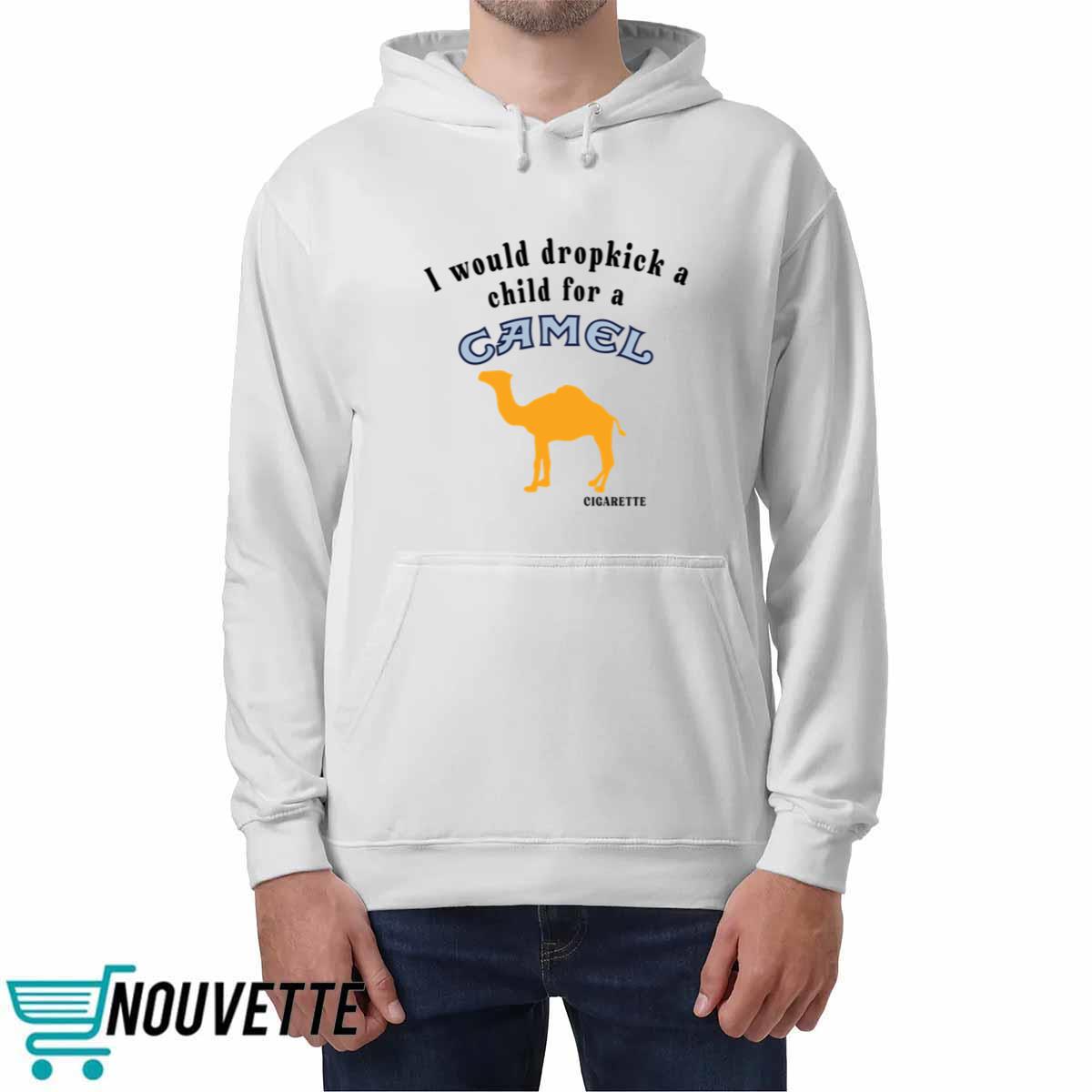 I Would Dropkick A Child For A Camel Cigarette Shirt I Would Dropkick A Child For A Camel Cigarette Shirt