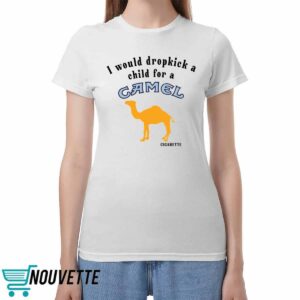I Would Dropkick A Child For A Camel Cigarette Shirt I Would Dropkick A Child For A Camel Cigarette Shirt