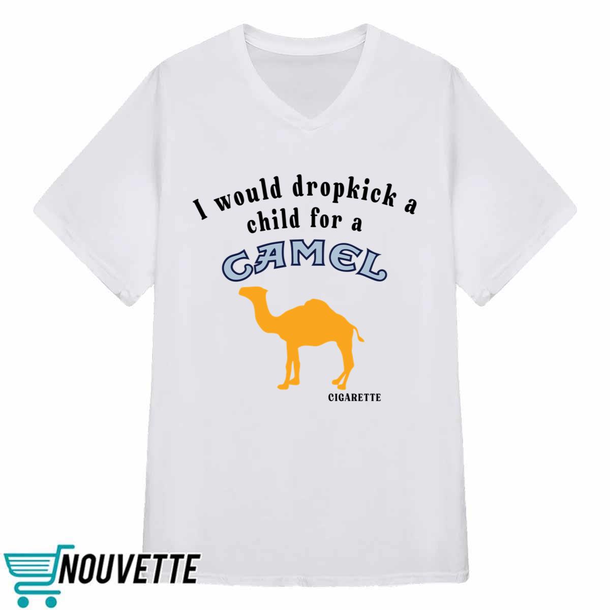 I Would Dropkick A Child For A Camel Cigarette Shirt I Would Dropkick A Child For A Camel Cigarette Shirt