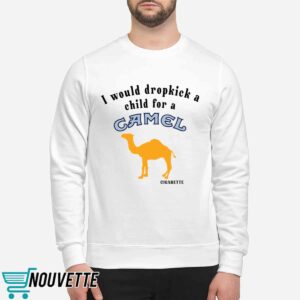 I Would Dropkick A Child For A Camel Cigarette Shirt 4 I Would Dropkick A Child For A Camel Cigarette Shirt