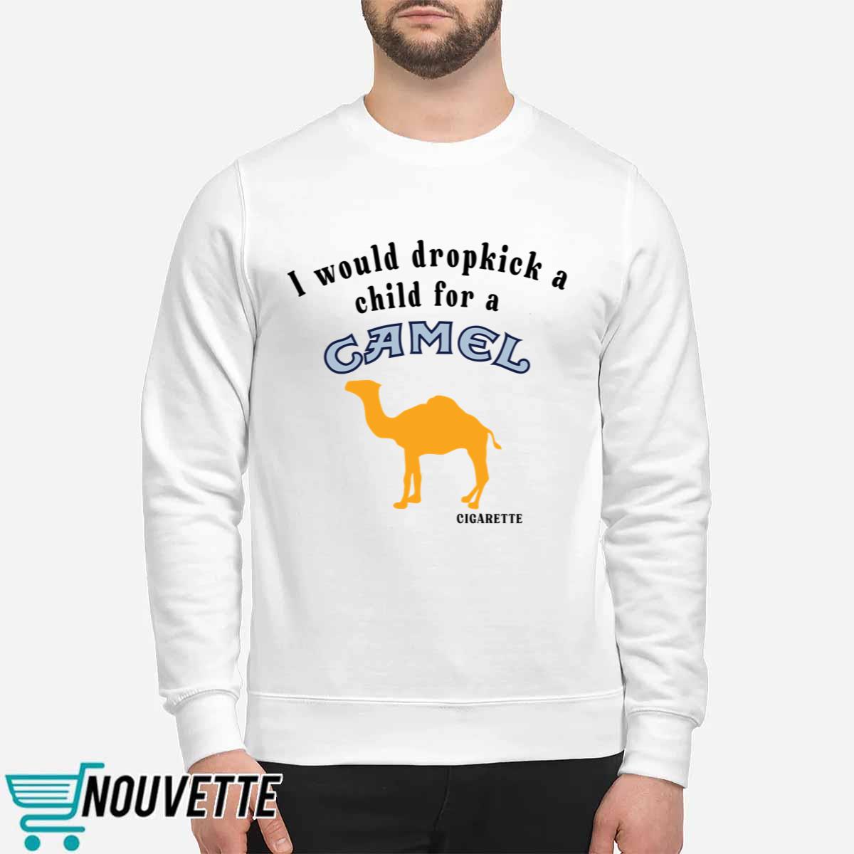 I Would Dropkick A Child For A Camel Cigarette Shirt I Would Dropkick A Child For A Camel Cigarette Shirt