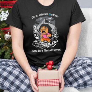 I’m An Internet Explorer Everyday Is Filled With Horror Shirt