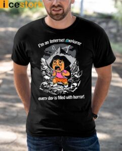 Im An Internet Explorer Everyday Is Filled With Horror Shirt Im An Internet Explorer Everyday Is Filled With Horror Shirt