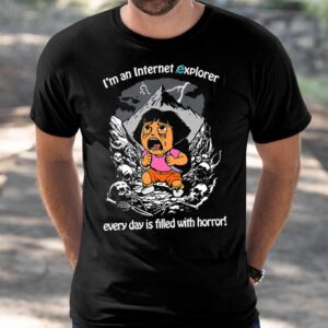 Im An Internet Explorer Everyday Is Filled With Horror Shirt