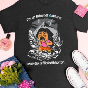 I’m An Internet Explorer Everyday Is Filled With Horror Shirt