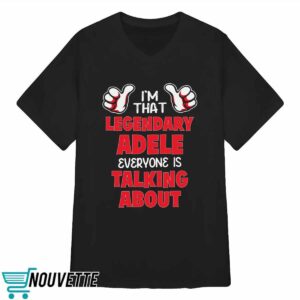 I'm That Legendary Adele Everyone Is Talking About Shirt