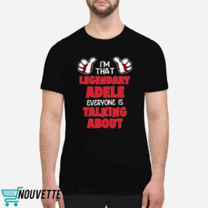 I'm That Legendary Adele Everyone Is Talking About Shirt