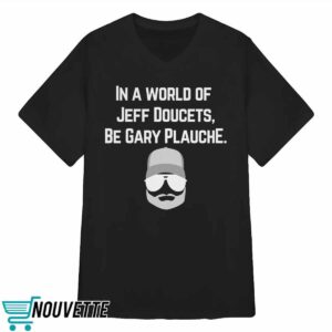 In A World Of Jeff Doucets Be Gary Plauche Shirt