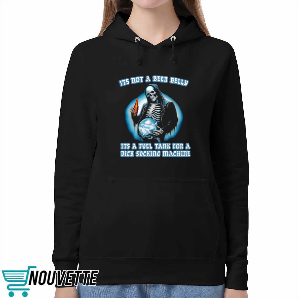 Its Not A Beer Belly Its A Fuel Tank For A Dick Sucking Machine Shirt Its Not A Beer Belly Its A Fuel Tank For A Dick Sucking Machine Shirt