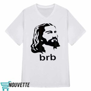 Jesus BRB Shirt 3 Jesus BRB Shirt