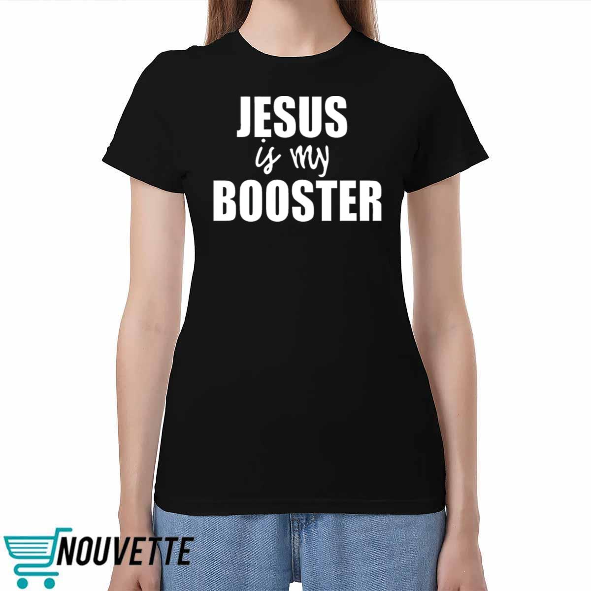 Jesus Is My Booster Shirt Jesus Is My Booster Shirt