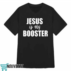 Jesus Is My Booster Shirt 3 Jesus Is My Booster Shirt