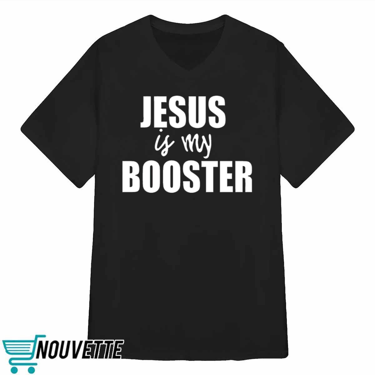 Jesus Is My Booster Shirt Jesus Is My Booster Shirt