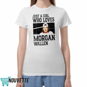Just A Girl Who Loves Morgan Wallen Shirt