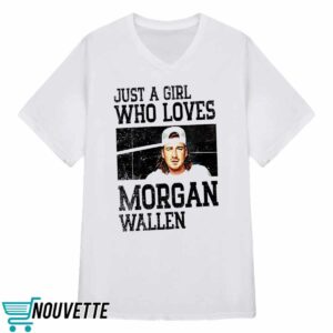 Just A Girl Who Loves Morgan Wallen Shirt