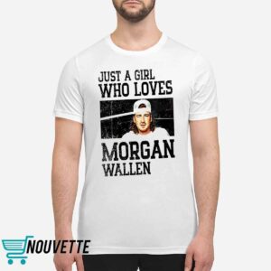 Just A Girl Who Loves Morgan Wallen Shirt