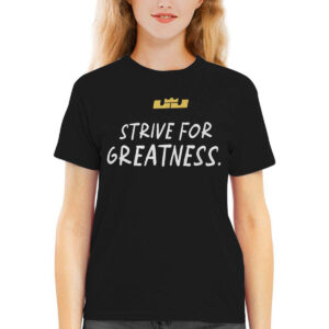 LeBron James Strive For Greatness Shirt LeBron James Strive For Greatness Shirt