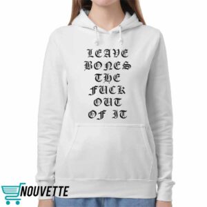 Leave Bones The Fuck Out Of It Shirt