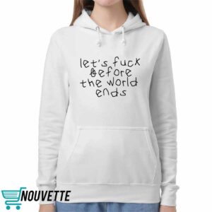 Let's Fuck Before The World Ends Shirt 5 Let's Fuck Before The World Ends Shirt
