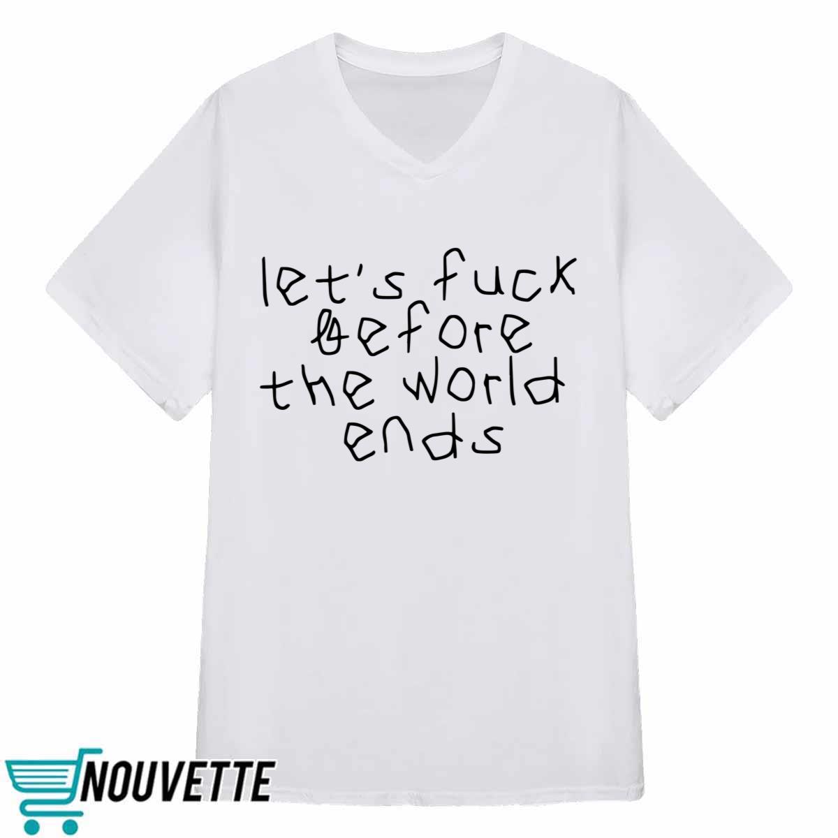 Let’s Fuck Before The World Ends Shirt Let’s Fuck Before The World Ends Shirt