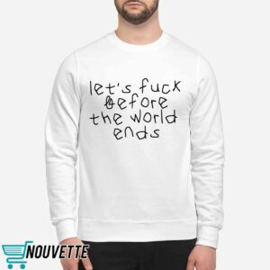 Let's Fuck Before The World Ends Shirt 1 Let's Fuck Before The World Ends Shirt