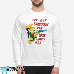 Matt Gray Ive Got Somethin For Your Goofy Ass Shirt