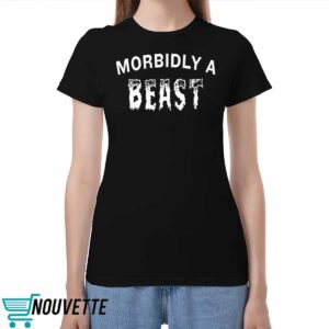 Morbidly A Beast Shirt Morbidly A Beast Shirt