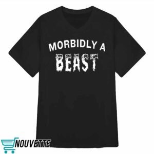 Morbidly A Beast Shirt 3 Morbidly A Beast Shirt