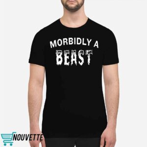 Morbidly A Beast Shirt 1 Morbidly A Beast Shirt