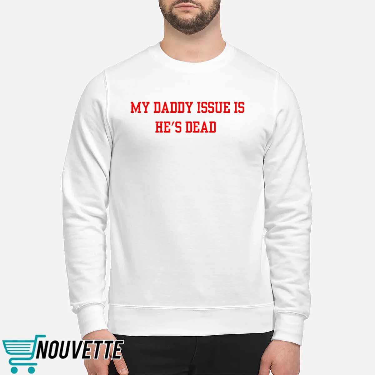 My Daddy Issue Is He’s Dead Shirt My Daddy Issue Is He’s Dead Shirt