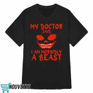 My Doctor Said I Am Morbidly A Beast Shirt 4 7