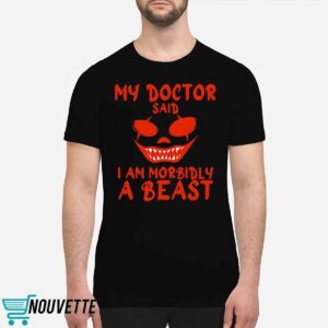 My Doctor Said I Am Morbidly A Beast Shirt 6 11