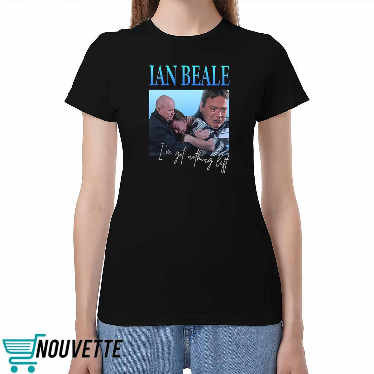 Natasha Appleby Ian Beale I’ve Got Nothing Left Shirt 3 6 Natasha Appleby Ian Beale I’ve Got Nothing Left Shirt