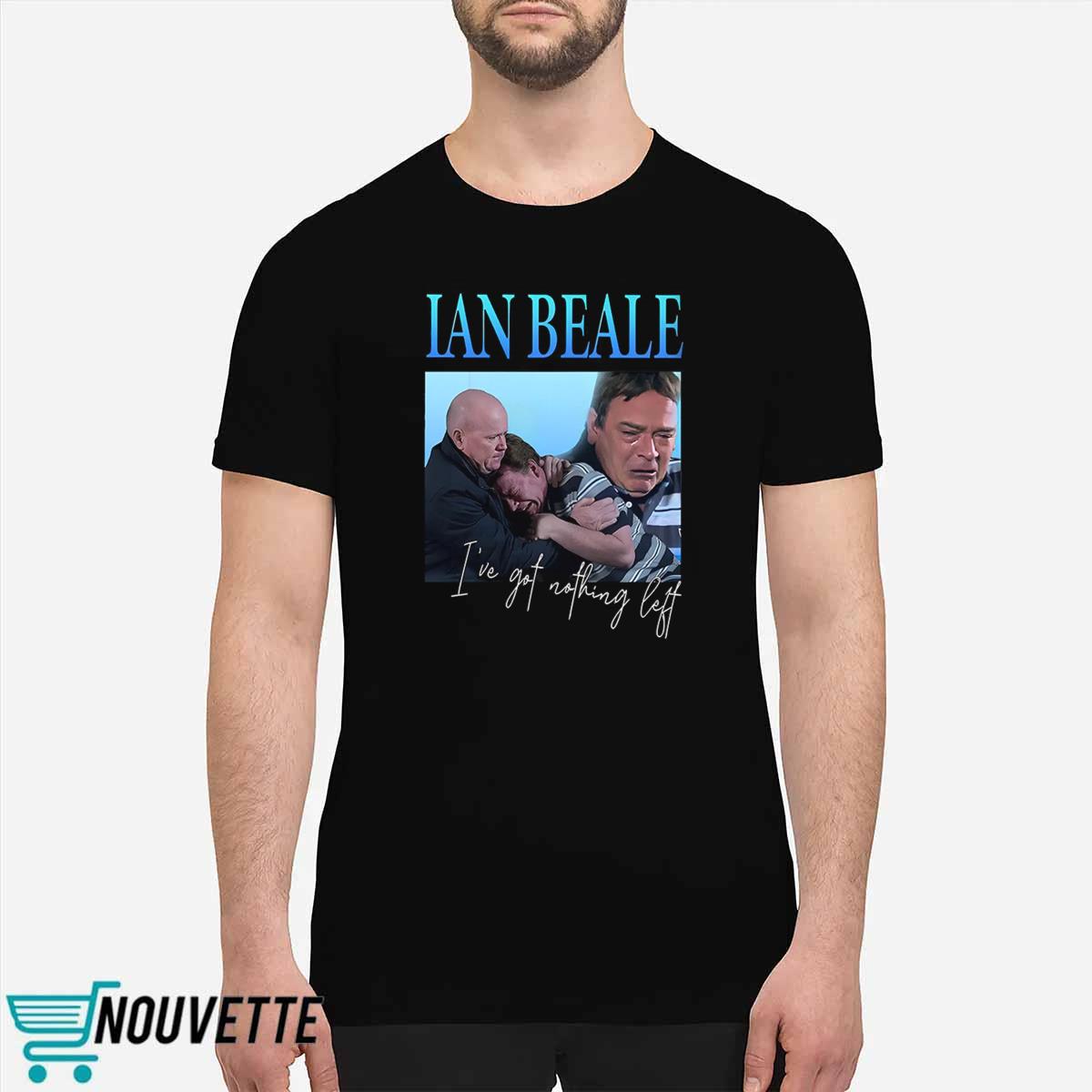 Natasha Appleby Ian Beale Ive Got Nothing Left Shirt Natasha Appleby Ian Beale Ive Got Nothing Left Shirt