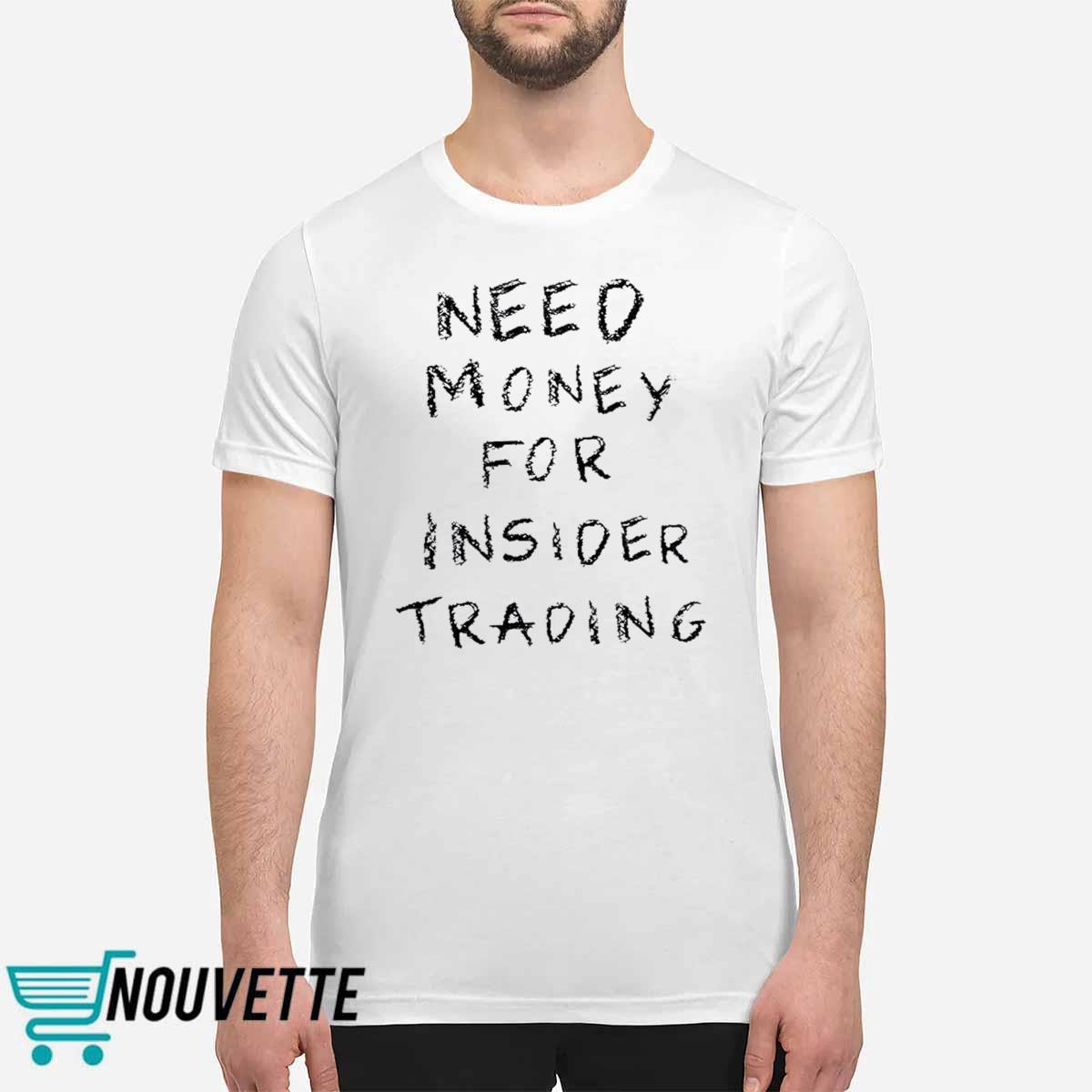Need Money For Insider Trading Shirt Need Money For Insider Trading Shirt