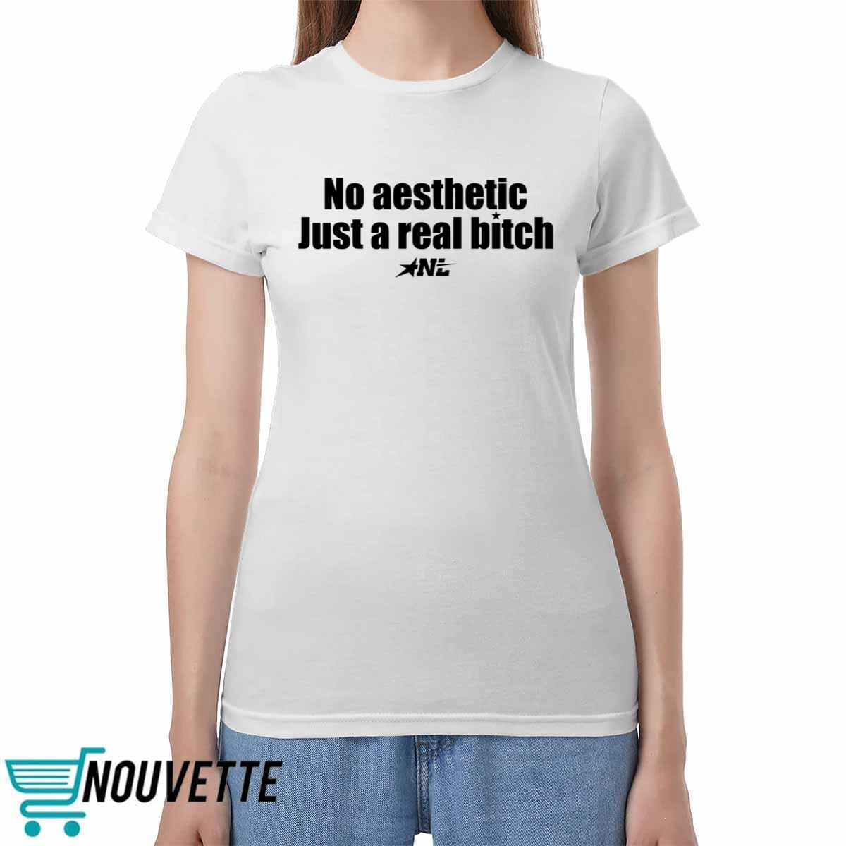 No Aesthetic Just A Real Bitch Shirt No Aesthetic Just A Real Bitch Shirt