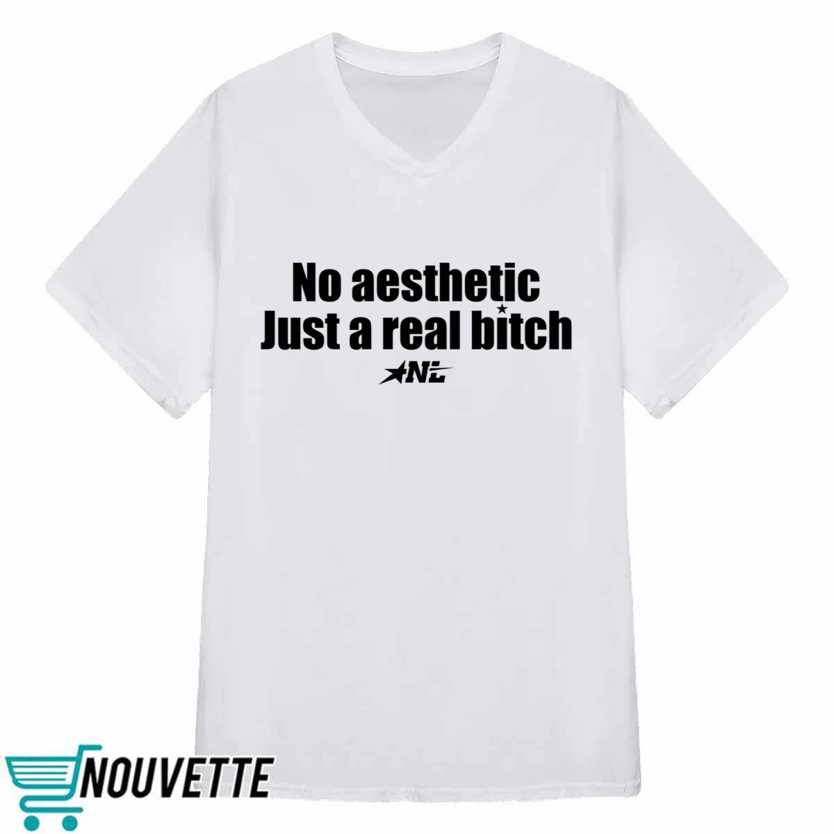 No Aesthetic Just A Real Bitch Shirt No Aesthetic Just A Real Bitch Shirt