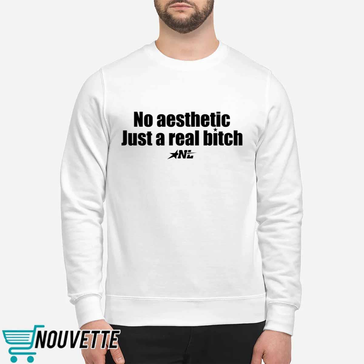 No Aesthetic Just A Real Bitch Shirt No Aesthetic Just A Real Bitch Shirt