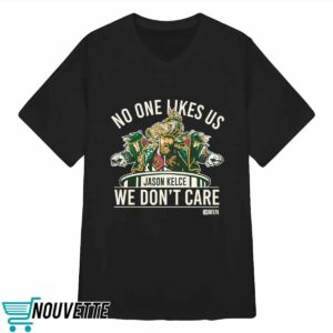 No One Likes Us We Don't Care Jason Kelce Mummers Shirt
